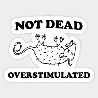 Not Dead Overstimulated, Possum T Shirt, Weird Opossum T Shirt, Meme T Shirt, Trash Panda T Shirt, Unisex Sticker